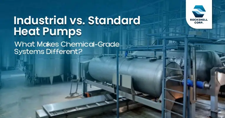 Industrial vs. Standard Heat Pumps: What Makes Chemical-Grade Systems Different?