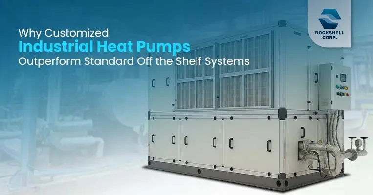 Why Customized Industrial Heat Pumps Outperform Standard Off the Shelf Systems